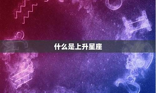 上升和太阳星座是啥_上升星座和太阳星座什么区别